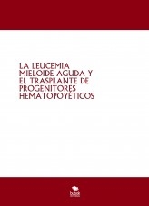 LA LEUCEMIA MIELOIDE AGUDA Y EL TRASPLANTE DE PROGENITORES HEMATOPOYÉTICOS LA LEUCEMIA MIELOIDE AGUDA Y EL TRASPLANTE DE PROGENITORES HEMATOPOYÉTICOS
