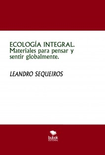 ECOLOGÍA INTEGRAL. Materiales para pensar y sentir globalmente.