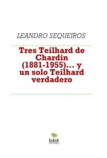Tres Teilhard de Chardin (1881-1955)... y un solo Teilhard verdadero