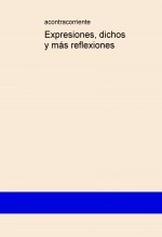 Libro Expresiones, dichos y más reflexiones, autor A contracorriente Libro Expresiones, dichos y más reflexiones, autor A contracorriente
