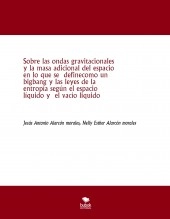 Libro Sobre las ondas gravitacionales y la masa adicional del espacio en lo que se definecomo un bigbang y las leyes de la entropía según el espacio líquido y el vacío liquido, autor jesus antonio alarcon morales Libro Sobre las ondas gravitacionales y la masa adicional del espacio en lo que se definecomo un bigbang y las leyes de la entropía según el espacio líquido y el vacío liquido, autor jesus antonio alarcon morales