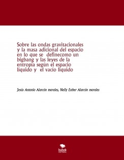 Sobre las ondas gravitacionales y la masa adicional del espacio en lo que se definecomo un bigbang y las leyes de la entropía según el espacio líquido y el vacío liquido