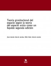 Libro Teoría gravitacional del espacio según la teoría del espacio actúa como un líquido segunda edición, autor jesus antonio alarcon morales Libro Teoría gravitacional del espacio según la teoría del espacio actúa como un líquido segunda edición, autor jesus antonio alarcon morales