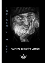 Libro Indigente o Rey, autor gustavo saavedra carrion Libro Indigente o Rey, autor gustavo saavedra carrion