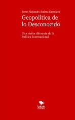 Geopolítica de lo Desconocido. Una visión diferente de la Política Internacional Geopolítica de lo Desconocido. Una visión diferente de la Política Internacional