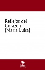 Libro Reflejos del Corazón (María Luisa), autor Ricardo Alberto Espejo Montes Libro Reflejos del Corazón (María Luisa), autor Ricardo Alberto Espejo Montes