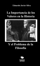 Libro LA IMPORTANCIA DE LOS VALORES EN LA HISTORIA Y EL PROBLEMA DE LA FILOSOFÍA, autor Eduardo Javier Silva Libro LA IMPORTANCIA DE LOS VALORES EN LA HISTORIA Y EL PROBLEMA DE LA FILOSOFÍA, autor Eduardo Javier Silva