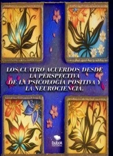 Libro Los Cuatro Acuerdos desde la perspectiva de la psicología positiva y la neurociencia., autor Daniel Ariza Saumett Libro Los Cuatro Acuerdos desde la perspectiva de la psicología positiva y la neurociencia., autor Daniel Ariza Saumett