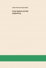 Libro Guia basica prompt enginering, autor carlos francisco llopis peña Libro Guia basica prompt enginering, autor carlos francisco llopis peña