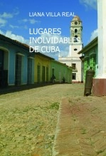 Libro LUGARES INOLVIDABLES DE CUBA, autor Liana Villa Real Libro LUGARES INOLVIDABLES DE CUBA, autor Liana Villa Real