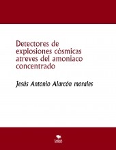 Libro Detectores de explosiones cósmicas atreves del amoniaco concentrado, autor jesus antonio alarcon morales Libro Detectores de explosiones cósmicas atreves del amoniaco concentrado, autor jesus antonio alarcon morales