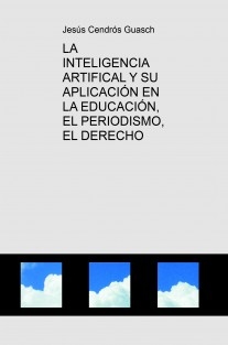 LA INTELIGENCIA ARTIFICAL Y SU APLICACIÓN EN LA EDUCACIÓN, EL PERIODISMO, EL DERECHO