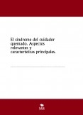 El síndrome del cuidador quemado. Aspectos relevantes y características principales.