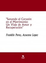 Libro "Sanando el Corazón en el Matrimonio: Un Viaje de Amor y Recuperación", autor franklin1140 Libro "Sanando el Corazón en el Matrimonio: Un Viaje de Amor y Recuperación", autor franklin1140
