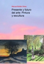 Libro Presente y futuro del arte: Pintura y escultura, autor Manuel Roldán Pérez Libro Presente y futuro del arte: Pintura y escultura, autor Manuel Roldán Pérez