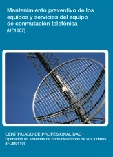 Libro UF1867 MANTENIMIENTO PREVENTIVO DE LOS EQUIPOS Y SERVICIOS DEL EQUIPO DE CONMUTACIÓN TELEFÓNICA, autor Editorial Elearning 