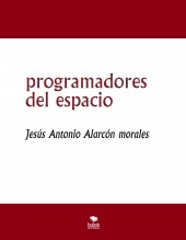 Libro programadores del espacio, autor jesus antonio alarcon morales Libro programadores del espacio, autor jesus antonio alarcon morales