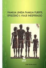 FAMILIA UNIDA FAMILIA FUERTE. Episodio I: Viaje Inesperado FAMILIA UNIDA FAMILIA FUERTE. Episodio I: Viaje Inesperado