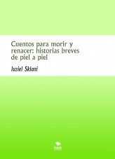Cuentos para morir y renacer: historias breves de piel a piel Cuentos para morir y renacer: historias breves de piel a piel