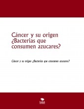 Libro Cáncer y su origen ¿Bacterias que consumen azucares?, autor jesus antonio alarcon morales Libro Cáncer y su origen ¿Bacterias que consumen azucares?, autor jesus antonio alarcon morales