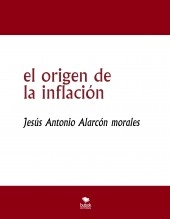 Libro el origen de la inflación, autor jesus antonio alarcon morales Libro el origen de la inflación, autor jesus antonio alarcon morales