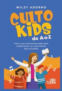CULTO KIDS de A a Z: Tudo o que você precisa saber para implementar um culto infantil bem-sucedido