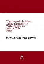 Libro Construyendo Tu Marca Online: Estrategias de Marketing para un Estilo de Vida Digital, autor Mariano Elias Perez Barreto Libro Construyendo Tu Marca Online: Estrategias de Marketing para un Estilo de Vida Digital, autor Mariano Elias Perez Barreto