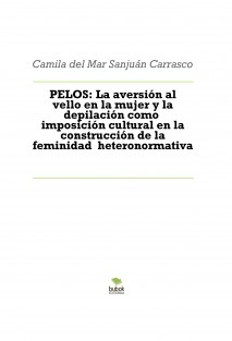 PELOS: La aversión al vello en la mujer y la depilación como imposición cultural en la construcción de la feminidad heteronormativa