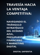 TRAVESÍA HACIA LA VENTAJA COMPETITIVA: NAVEGANDO EL TRIÁNGULO ESTRATÉGICO DEL OCÉANO AZUL, PRESUPUESTO FINANCIERO Y MARKETING DIGITAL