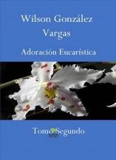 Libro Adoración Eucarística Dos, autor Wilson González Vargas Libro Adoración Eucarística Dos, autor Wilson González Vargas