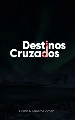 Libro Destinos Cruzados, autor Carlos Andres Ferrero Gomez Libro Destinos Cruzados, autor Carlos Andres Ferrero Gomez