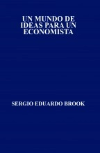 Libro UN MUNDO DE IDEAS PARA UN ECONOMISTA, autor Sergio Eduardo Brook Libro UN MUNDO DE IDEAS PARA UN ECONOMISTA, autor Sergio Eduardo Brook